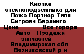 Кнопка стеклоподьемника для Пежо Партнер Типи,Ситроен Берлинго › Цена ­ 1 000 - Все города Авто » Продажа запчастей   . Владимирская обл.,Вязниковский р-н